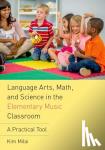 Milai, Kim - Language Arts, Math, and Science in the Elementary Music Classroom - A Practical Tool