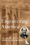 Haw, Richard (Associate Professor of Interdisciplinary Studies, Associate Professor of Interdisciplinary Studies, John Jay College) - Engineering America - The Life and Times of John A. Roebling