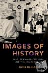 Eldridge, Richard (Charles and Harriett Cox McDowell Professor of Philosophy, Charles and Harriett Cox McDowell Professor of Philosophy, Swarthmore College) - Images of History - Kant, Benjamin, Freedom, and the Human Subject