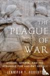 Roberts, Jennifer T. (Professor, Professor, City College of New York) - The Plague of War - Athens, Sparta, and the Struggle for Ancient Greece