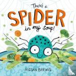 Brewis, Megan - There's a Spider in my Soup!