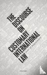 Aspremont, Jean d' (Professor of International Law at Sciences Po School of Law and Chair of Public International Law, Professor of International Law at Sciences Po School of Law and Chair of Public International Law, University of Manchester) - The Discourse on Customary International Law
