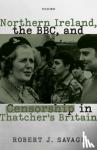 Savage, Robert J. (Director of the Boston College Irish Studies Program and Professor of History, Director of the Boston College Irish Studies Program and Professor of History, Boston College) - Northern Ireland, the BBC, and Censorship in Thatcher's Britain
