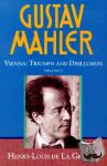 La Grange, Henry-Louis de (President, President, Bibliotheque Musicale Gustav Mahler, Paris) - Gustav Mahler: Volume 3. Vienna: Triumph and Disillusion (1904-1907) - Vienna, Triumph and Disillusion (1904-1907)