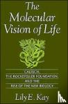 Kay, Lily E. (Assistant Professor of History of Science; Program in Science, Technology, and Society, Assistant Professor of History of Science; Program in Science, Technology, and Society, Massachusetts Institute of Technology) - The Molecular Vision of Life - Caltech, The Rockefeller Foundation, and the Rise of the New Biology