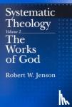 Jenson, Robert W. (Director, Director, Center for Theological Inquiry, Princeton University) - Systematic Theology: Volume 2: The Works of God