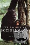 Alcock, John (Regents' Professor of Biology, Regents' Professor of Biology, Arizona State University) - The Triumph of Sociobiology