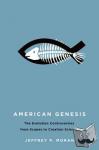 Moran, Jeffrey P. (Associate Professor of History, Associate Professor of History, University of Kansas, Lawrence, KS) - American Genesis - The Evolution Controversies from Scopes to Creation Science