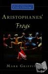 Griffith, Mark (Klio Distinguished Professor of Classical Languages & Literature, Klio Distinguished Professor of Classical Languages & Literature, University of California, Berkeley, Berkeley, CA, United States) - Aristophanes' Frogs