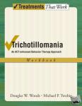 Woods, Douglas W. (Head of Psychology, Texas A&M University, College Station, Texas, USA), Twohig, PhD Michael P. (Associate Professor of Psychology, Utah State University, Logan, Utah, USA) - Trichotillomania: Workbook - An ACT-enhanced Behavior Therapy Approach