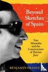 Fraser, Benjamin (Professor of Iberian Studies - Beyond Sketches of Spain - Tete Montoliu and the Construction of Iberian Jazz