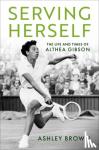 Brown, Ashley (Assistant Professor and Allan H. Selig Chair in the History of Sport and Society - Serving Herself - The Life and Times of Althea Gibson