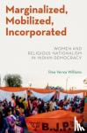Williams, Rina Verma (Associate Professor of Political Science, Associate Professor of Political Science, University of Cincinnati) - Marginalized, Mobilized, Incorporated - Women and Religious Nationalism in Indian Democracy