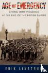 Linstrum, Erik (Associate Professor of History - Age of Emergency - Living with Violence at the End of the British Empire