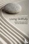 Wright, Dale S. (Gamble Distinguished Professor of Religious Studies and Asian Studies, Emeritus, Gamble Distinguished Professor of Religious Studies and Asian Studies, Emeritus, Occidental College) - Living Skillfully