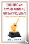 Swick, Bill (Chair - Building an Award-Winning Guitar Program - A Guide for Music Educators