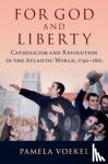 Voekel, Pamela (Associate Professor of History and Latin American - For God and Liberty - Catholicism and Revolution in the Atlantic World, 1790-1861