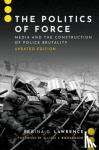 Lawrence, Regina G. (Associate Dean - The Politics of Force - Media and the Construction of Police Brutality, Updated Edition