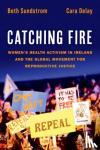 Sundstrom, Beth (Associate Professor of Communication and Public Health, Associate Professor of Communication and Public Health, College of Charleston, South Carolina), Delay, Cara (Professor of History, Professor of History, College of Charleston, - Catching Fire