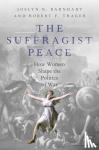 Trager, Robert F. (Associate Professor of International Relations, Barnhart, Joslyn N. (Assistant Professor of Political Science - The Suffragist Peace - How Women Shape the Politics of War