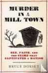 Dorsey, Bruce (Professor of History - Murder in a Mill Town - Sex, Faith, and the Crime That Captivated a Nation