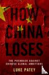 Patey, Luke - How China Loses