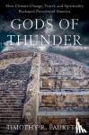 Pauketat, Timothy R. (Professor of Anthropology and Medieval Studies - Gods of Thunder - How Climate Change, Travel, and Spirituality Reshaped Precolonial America