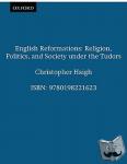 Haigh, Christopher (Student and Tutor in Modern History, Student and Tutor in Modern History, Christ Church, Oxford) - English Reformations - Religion, Politics, and Society under the Tudors