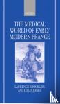 Brockliss, Laurence (Tutor and Lecturer in Modern History, Tutor and Lecturer in Modern History, Magdalen College, Oxford), Jones, Colin (Professor of European History, Professor of European History, University of Warwick) - The Medical World of Early Modern France