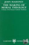 Mahoney, John (Dixons Professor of Business Ethics and Social Responsibility, Dixons Professor of Business Ethics and Social Responsibility, London Business School) - The Making of Moral Theology - A Study of the Roman Catholic Tradition (The Martin D'Arcy Memorial Lectures 1981-2)