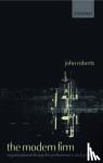 Roberts, John (John H. Scully Professor of Economics, Strategic Management and International Business, Graduate School of Business, Stanford University) - The Modern Firm - Organizational Design for Performance and Growth