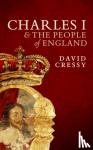 Cressy, David (Ohio State University, Ohio State University, George III Professor of British History and Humanities Distinguished Professor Emeritus) - Charles I and the People of England