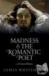Whitehead, James (Lecturer in English, Liverpool John Moores University) - Madness and the Romantic Poet - A Critical History