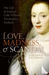 Luthman, Johanna (Associate Professor of History - Love, Madness, and Scandal - The Life of Frances Coke Villiers, Viscountess Purbeck