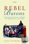 Sunderland, Luke (Senior Lecturer, School of Modern Languages and Cultures, Durham University) - Rebel Barons - Resisting Royal Power in Medieval Culture