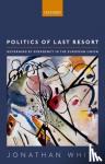 White, Jonathan (Professor of Politics, Professor of Politics, London School of Economics and Political Science (European Institute)) - Politics of Last Resort - Governing by Emergency in the European Union
