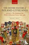 Frost, Robert I. (Burnett Fletcher Chair in History, Burnett Fletcher Chair in History, University of Aberdeen) - The Oxford History of Poland-Lithuania - Volume I: The Making of the Polish-Lithuanian Union, 1385-1569
