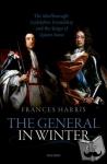 Harris, Frances (Former Head of Modern Historical Manuscripts, Former Head of Modern Historical Manuscripts, British Library) - The General in Winter - The Marlborough-Godolphin Friendship and the Reign of Anne
