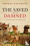 Kaufmann, Prof Thomas (Professor of Church History, University of Gottingen) - The Saved and the Damned - A History of the Reformation