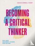 Ivory, Sarah Birrell (Lecturer in Climate Change and Business Strategy, University of Edinburgh Business School) - Becoming a Critical Thinker - For your university studies and beyond