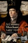 Dyer, Christopher (Emeritus Professor of Local History, Emeritus Professor of Local History, University of Leicester) - A Country Merchant, 1495-1520 - Trading and Farming at the End of the Middle Ages