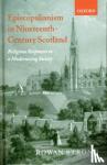 Strong, Rowan (Lecturer in Church History at Murdoch University, Australia) - Episcopalianism in Nineteenth-Century Scotland - Religious Responses to a Modernizing Society