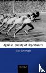 Cavanagh, Matt (Lecturer, St Catherine's College, Oxford) - Against Equality of Opportunity