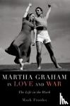 Franko, Mark (Professor and Coordinator of Graduate Programs, Dance, Professor and Coordinator of Graduate Programs, Dance, Temple University, New York, NY, United States) - Martha Graham in Love and War - The Life in the Work