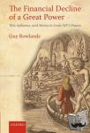 Rowlands, Guy (Director of the Centre for French History and Culture, University of St Andrews) - The Financial Decline of a Great Power - War, Influence, and Money in Louis XIV's France