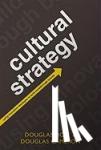 Holt, Douglas (Founding Partner of The Cultural Strategy Group, New York), Cameron, Douglas (Founding Partner of Amalgamated Advertising Agency, New York) - Cultural Strategy - Using Innovative Ideologies to Build Breakthrough Brands