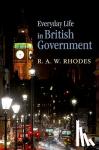 Rhodes, R. A. W. (, Professor of Government in the School of Government at the University of Tasmania (Australia) and Professor Emeritus of Politics at the University of Newcastle (UK).) - Everyday Life in British Government