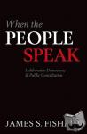 Fishkin, James S. (Janet M. Peck Chair in International Communication and Director, Center for Deliberative Democracy, Stanford University.) - When the People Speak - Deliberative Democracy and Public Consultation