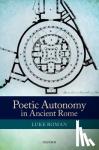 Roman, Luke (Associate Professor, Department of Classics, Memorial University of Newfoundland) - Poetic Autonomy in Ancient Rome