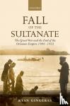 Gingeras, Ryan (Associate Professor, Associate Professor, Department of National Security Affairs, Naval Postgraduate School) - Fall of the Sultanate - The Great War and the End of the Ottoman Empire 1908-1922